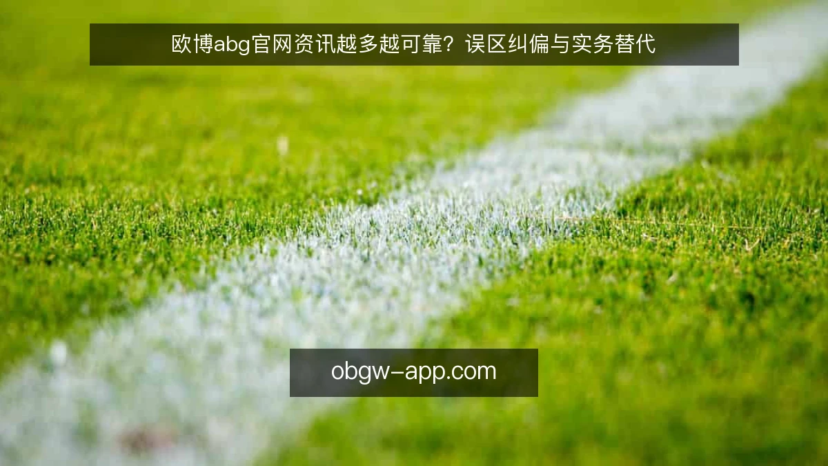 欧博abg官网资讯越多越可靠?误区纠偏与实务替代