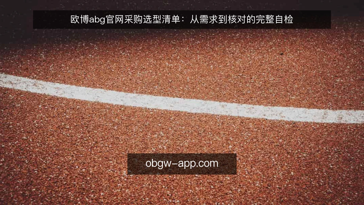欧博abg官网采购选型清单：从需求到核对的完整自检