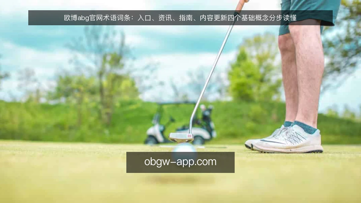 欧博abg官网术语词条:入口、资讯、指南、内容更新四个基础概念分步读懂
